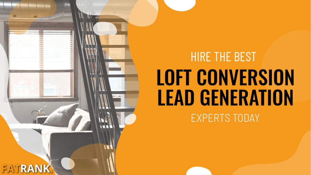 Hire the best loft conversion lead generation experts today