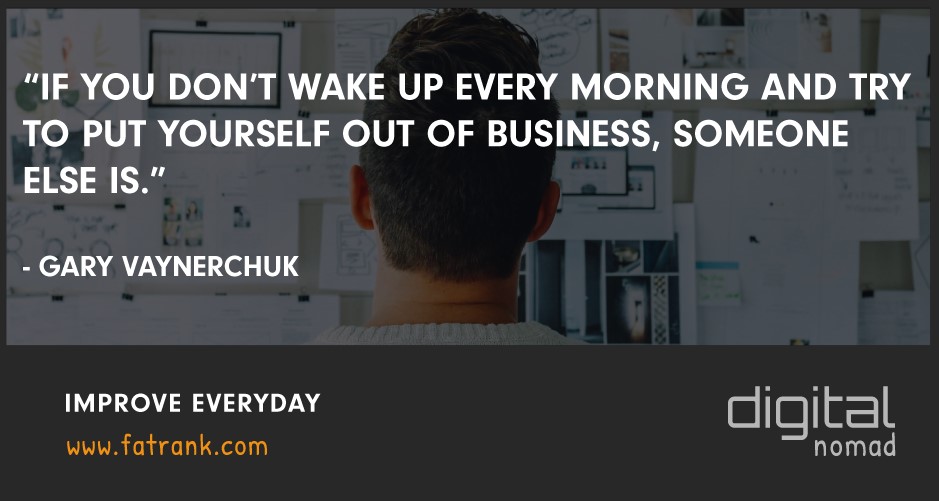 Improve Every Single Day to Try and Put Yourself Out of Business