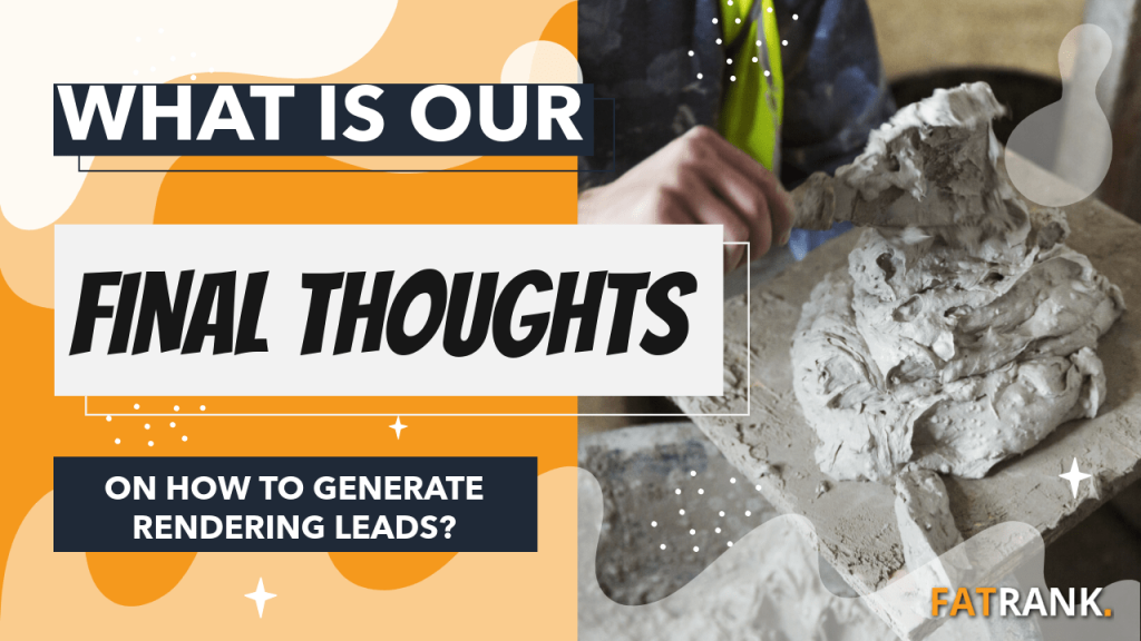 What is our final thoughts on how to generate rendering leads