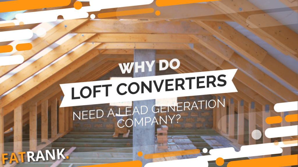 Why do loft converters need a lead generation company