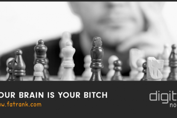 Your Brain is Your Bitch